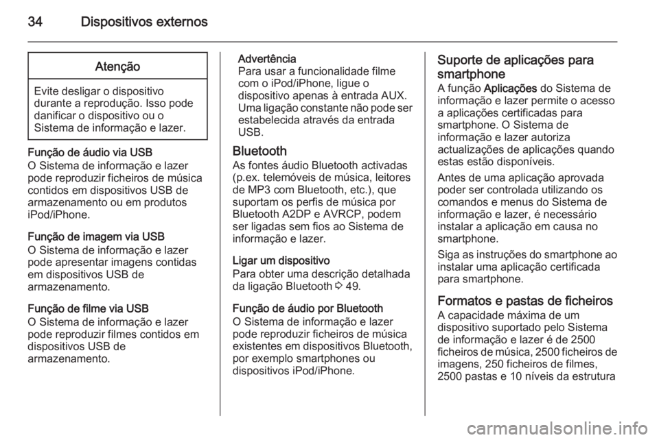 OPEL ADAM 2015  Manual de Informação e Lazer (in Portugues) 34Dispositivos externosAtenção
Evite desligar o dispositivo
durante a reprodução. Isso pode
danificar o dispositivo ou o
Sistema de informação e lazer.
Função de áudio via USB
O Sistema de in