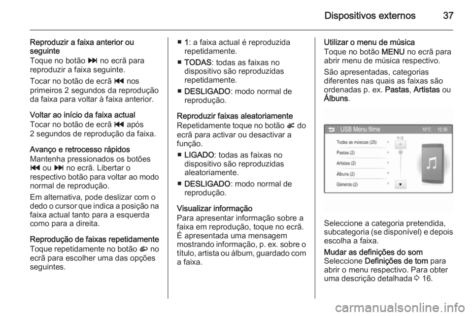 OPEL ADAM 2015  Manual de Informação e Lazer (in Portugues) Dispositivos externos37
Reproduzir a faixa anterior ou
seguinte
Toque no botão  v no ecrã para
reproduzir a faixa seguinte.
Tocar no botão de ecrã  t nos
primeiros 2 segundos da reprodução
da fa