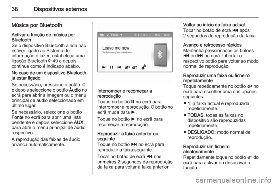 OPEL ADAM 2015  Manual de Informação e Lazer (in Portugues) 38Dispositivos externos
Música por BluetoothActivar a função de música por
Bluetooth
Se o dispositivo Bluetooth ainda não
estiver ligado ao Sistema de
informação e lazer, estabeleça uma
ligaç