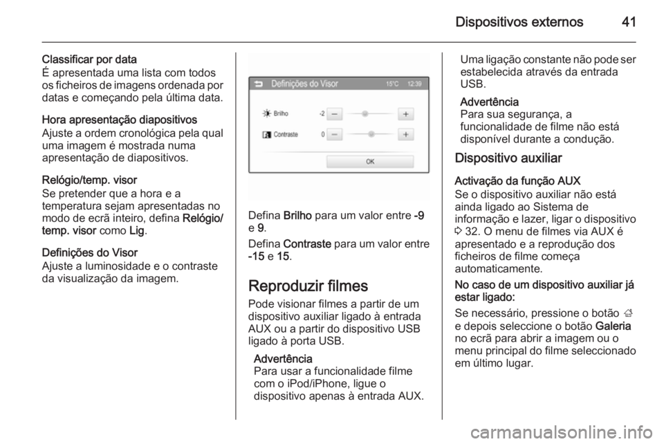 OPEL ADAM 2015  Manual de Informação e Lazer (in Portugues) Dispositivos externos41
Classificar por data
É apresentada uma lista com todos
os ficheiros de imagens ordenada por datas e começando pela última data.
Hora apresentação diapositivos
Ajuste a ord