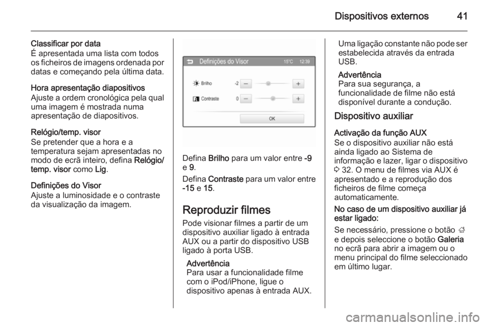 OPEL ADAM 2015 Manual de Informação e Lazer (in Portugues) Dispositivos externos41
Classificar por data
É apresentada uma lista com todos
os ficheiros de imagens ordenada por datas e começando pela última data.
Hora apresentação diapositivos
Ajuste a ord OPEL ADAM 2015 Manual de Informação e Lazer (in Portugues) Dispositivos externos41
Classificar por data
É apresentada uma lista com todos
os ficheiros de imagens ordenada por datas e começando pela última data.
Hora apresentação diapositivos
Ajuste a ord