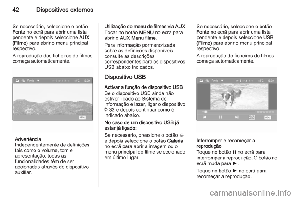 OPEL ADAM 2015  Manual de Informação e Lazer (in Portugues) 42Dispositivos externos
Se necessário, seleccione o botão
Fonte  no ecrã para abrir uma lista
pendente e depois seleccione  AUX
(Filme)  para abrir o menu principal
respectivo.
A reprodução dos f