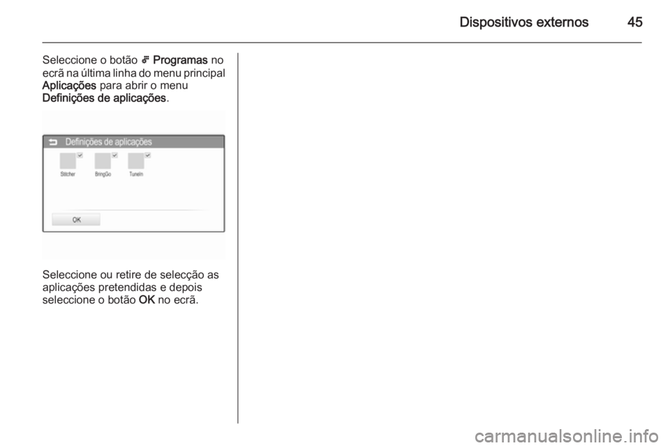 OPEL ADAM 2015 Manual de Informação e Lazer (in Portugues) Dispositivos externos45
Seleccione o botão 5 Programas no
ecrã na última linha do menu principal Aplicações para abrir o menu
Definições de aplicações .
Seleccione ou retire de selecção a OPEL ADAM 2015 Manual de Informação e Lazer (in Portugues) Dispositivos externos45
Seleccione o botão 5 Programas no
ecrã na última linha do menu principal Aplicações para abrir o menu
Definições de aplicações .
Seleccione ou retire de selecção a