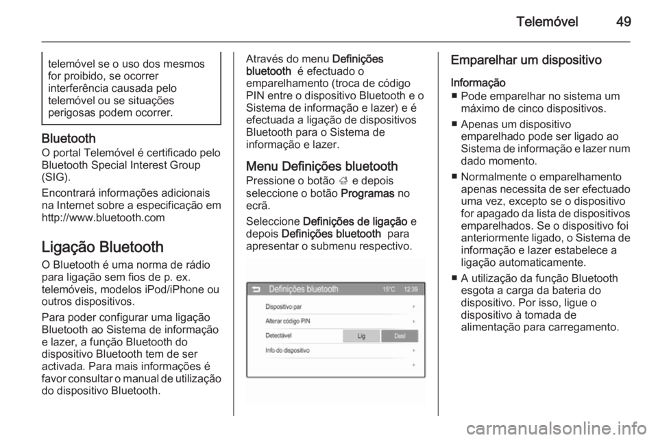 OPEL ADAM 2015  Manual de Informação e Lazer (in Portugues) Telemóvel49telemóvel se o uso dos mesmos
for proibido, se ocorrer
interferência causada pelo
telemóvel ou se situações
perigosas podem ocorrer.
Bluetooth
O portal Telemóvel é certificado pelo
