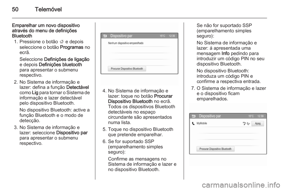 OPEL ADAM 2015  Manual de Informação e Lazer (in Portugues) 50Telemóvel
Emparelhar um novo dispositivo
através do menu de definições
Bluetooth
1. Pressione o botão  ; e depois
seleccione o botão  Programas no
ecrã.
Seleccione  Definições de ligação

