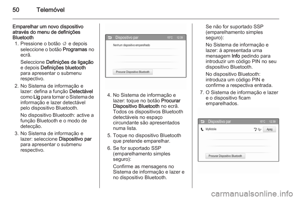 OPEL ADAM 2015 Manual de Informação e Lazer (in Portugues) 50Telemóvel
Emparelhar um novo dispositivo
através do menu de definições
Bluetooth
1. Pressione o botão ; e depois
seleccione o botão Programas no
ecrã.
Seleccione Definições de ligação
OPEL ADAM 2015 Manual de Informação e Lazer (in Portugues) 50Telemóvel
Emparelhar um novo dispositivo
através do menu de definições
Bluetooth
1. Pressione o botão ; e depois
seleccione o botão Programas no
ecrã.
Seleccione Definições de ligação