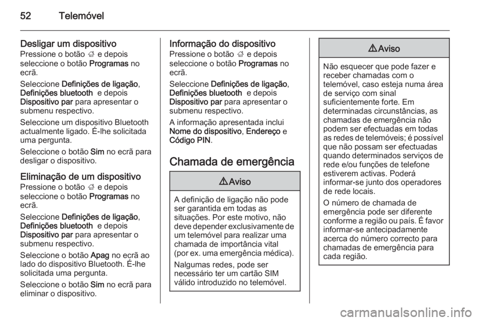 OPEL ADAM 2015 Manual de Informação e Lazer (in Portugues) 52Telemóvel
Desligar um dispositivoPressione o botão ; e depois
seleccione o botão Programas no
ecrã.
Seleccione Definições de ligação ,
Definições bluetooth e depois
Dispositivo par p OPEL ADAM 2015 Manual de Informação e Lazer (in Portugues) 52Telemóvel
Desligar um dispositivoPressione o botão ; e depois
seleccione o botão Programas no
ecrã.
Seleccione Definições de ligação ,
Definições bluetooth e depois
Dispositivo par p