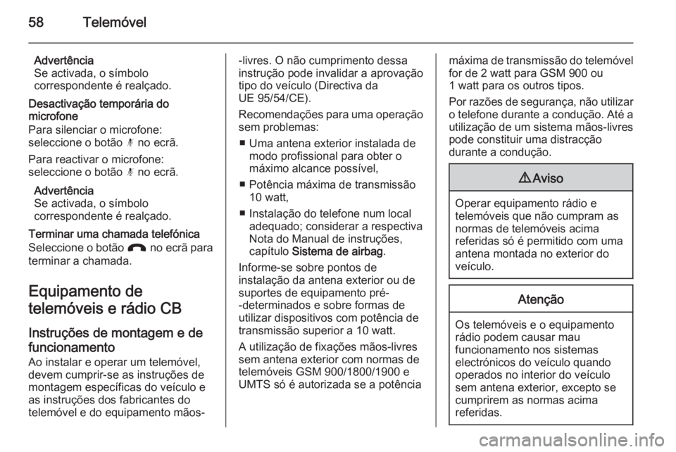 OPEL ADAM 2015 Manual de Informação e Lazer (in Portugues) 58Telemóvel
Advertência
Se activada, o símbolo
correspondente é realçado.
Desactivação temporária do
microfone
Para silenciar o microfone:
seleccione o botão n no ecrã.
Para reactivar o mic OPEL ADAM 2015 Manual de Informação e Lazer (in Portugues) 58Telemóvel
Advertência
Se activada, o símbolo
correspondente é realçado.
Desactivação temporária do
microfone
Para silenciar o microfone:
seleccione o botão n no ecrã.
Para reactivar o mic