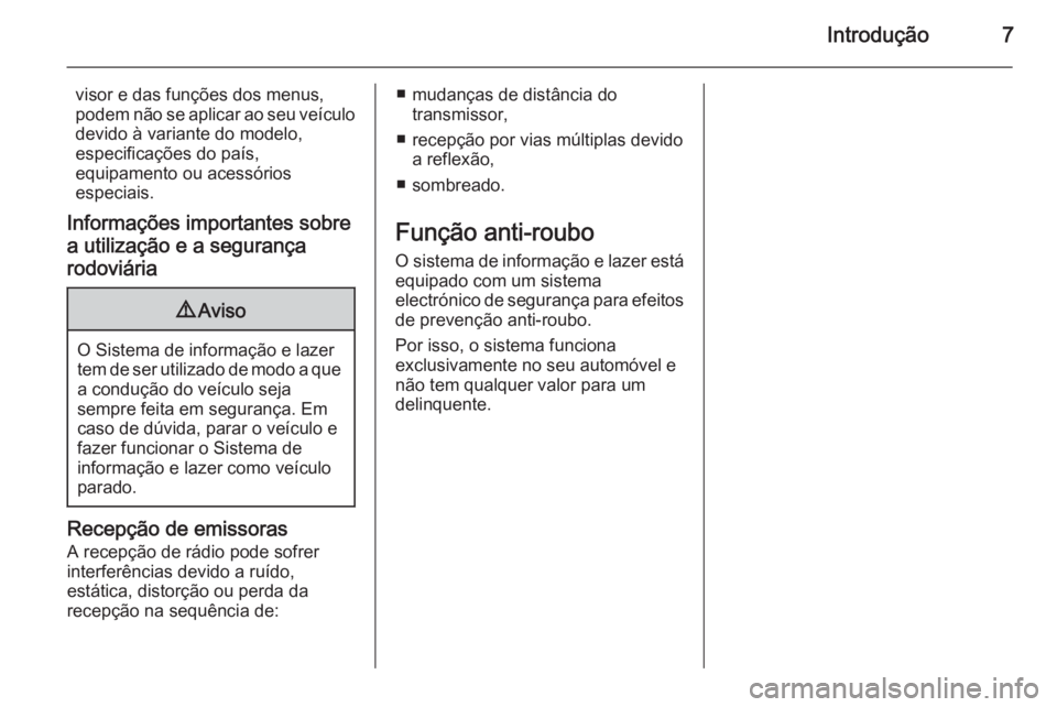 OPEL ADAM 2015  Manual de Informação e Lazer (in Portugues) Introdução7
visor e das funções dos menus,
podem não se aplicar ao seu veículo
devido à variante do modelo,
especificações do país,
equipamento ou acessórios
especiais.
Informações import