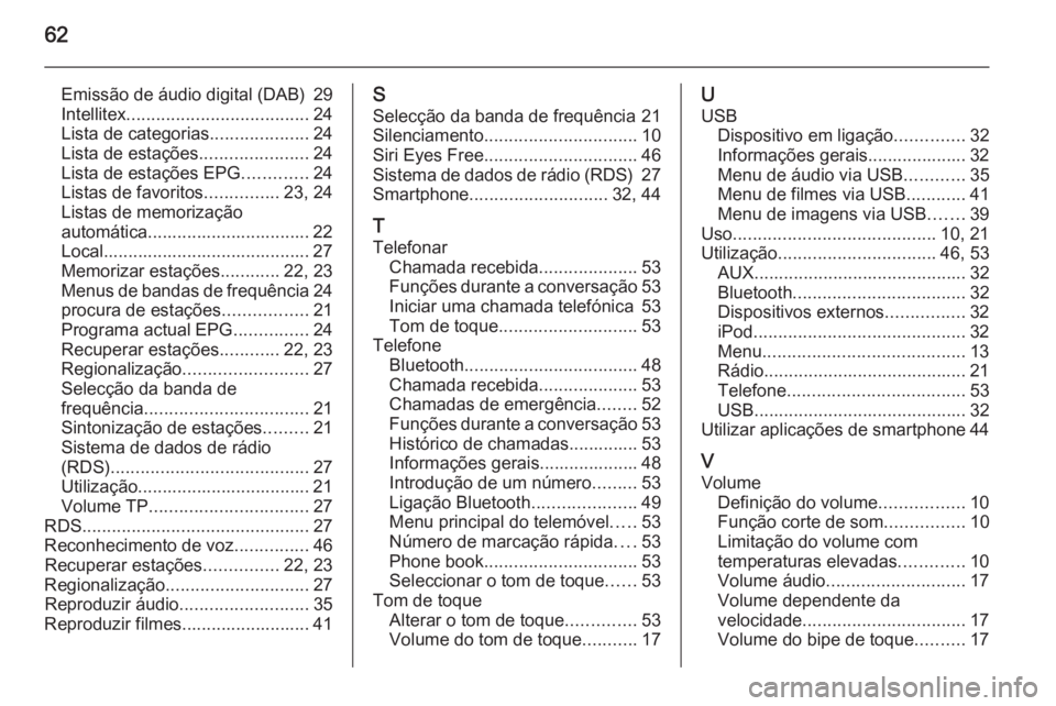 OPEL ADAM 2015 Manual de Informação e Lazer (in Portugues) 62
Emissão de áudio digital (DAB) 29
Intellitex ..................................... 24
Lista de categorias ....................24
Lista de estações ......................24
Lista de estações E OPEL ADAM 2015 Manual de Informação e Lazer (in Portugues) 62
Emissão de áudio digital (DAB) 29
Intellitex ..................................... 24
Lista de categorias ....................24
Lista de estações ......................24
Lista de estações E