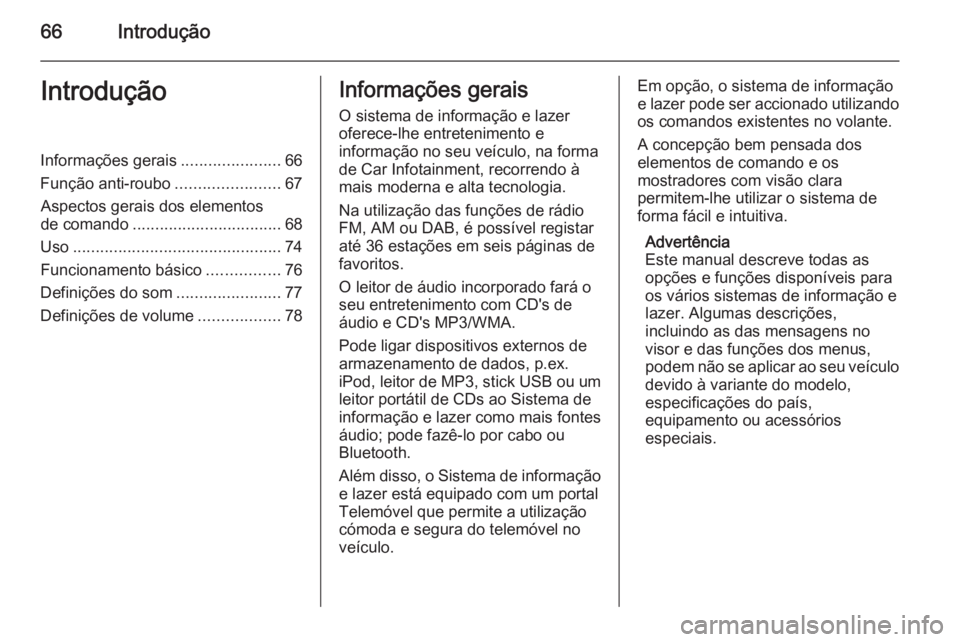 OPEL ADAM 2015 Manual de Informação e Lazer (in Portugues) 66IntroduçãoIntroduçãoInformações gerais......................66
Função anti-roubo .......................67
Aspectos gerais dos elementos
de comando ................................. 68
Uso . OPEL ADAM 2015 Manual de Informação e Lazer (in Portugues) 66IntroduçãoIntroduçãoInformações gerais......................66
Função anti-roubo .......................67
Aspectos gerais dos elementos
de comando ................................. 68
Uso .