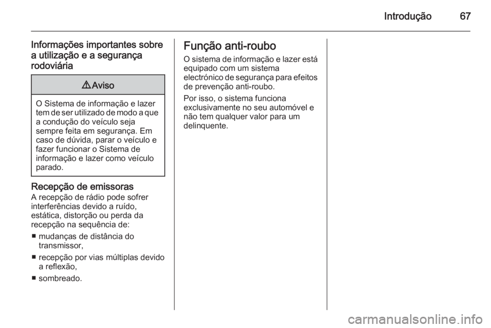 OPEL ADAM 2015 Manual de Informação e Lazer (in Portugues) Introdução67
Informações importantes sobre
a utilização e a segurança
rodoviária9 Aviso
O Sistema de informação e lazer
tem de ser utilizado de modo a que a condução do veículo seja
sempr OPEL ADAM 2015 Manual de Informação e Lazer (in Portugues) Introdução67
Informações importantes sobre
a utilização e a segurança
rodoviária9 Aviso
O Sistema de informação e lazer
tem de ser utilizado de modo a que a condução do veículo seja
sempr
