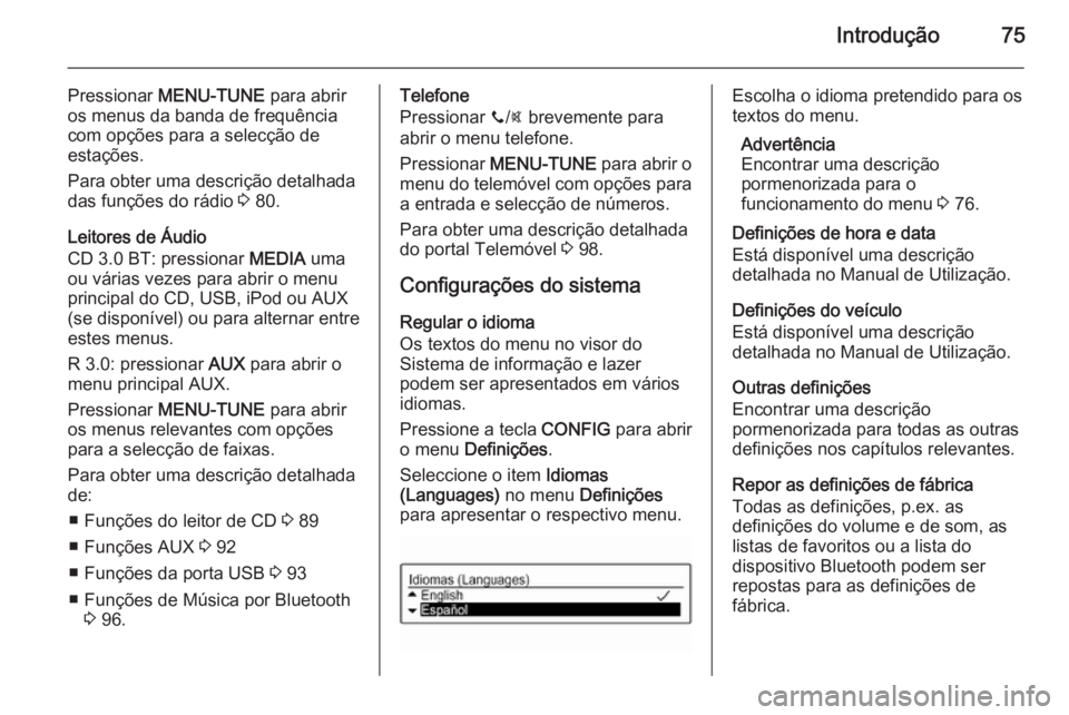 OPEL ADAM 2015 Manual de Informação e Lazer (in Portugues) Introdução75
Pressionar MENU-TUNE para abrir
os menus da banda de frequência
com opções para a selecção de
estações.
Para obter uma descrição detalhada
das funções do rádio 3 80.
Leito OPEL ADAM 2015 Manual de Informação e Lazer (in Portugues) Introdução75
Pressionar MENU-TUNE para abrir
os menus da banda de frequência
com opções para a selecção de
estações.
Para obter uma descrição detalhada
das funções do rádio 3 80.
Leito