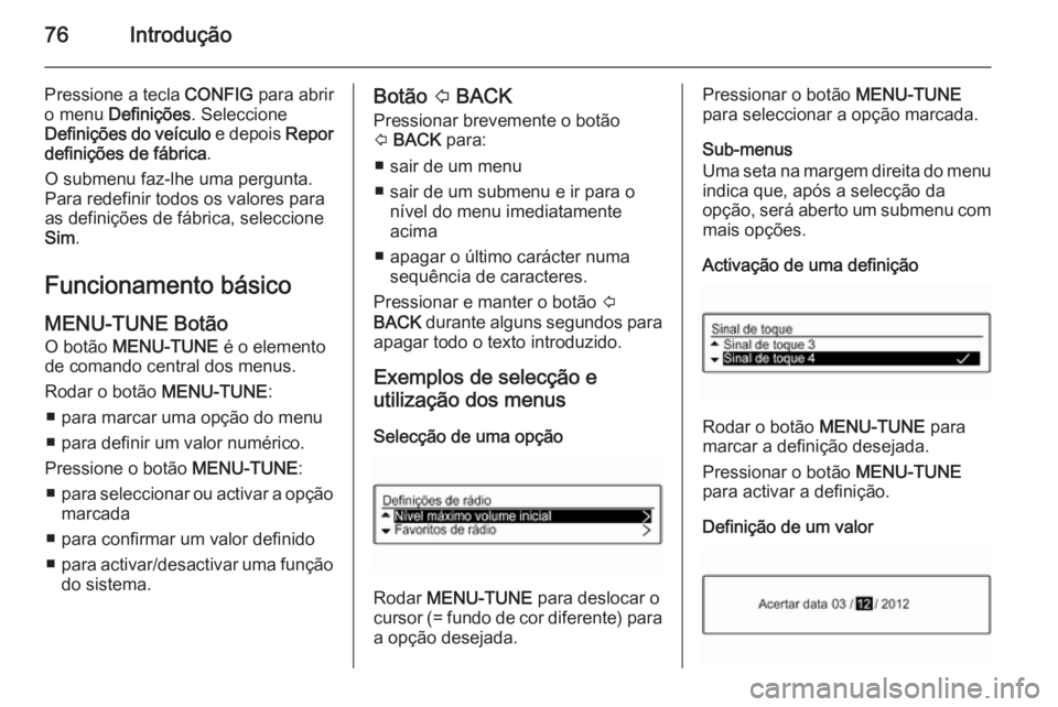 OPEL ADAM 2015 Manual de Informação e Lazer (in Portugues) 76Introdução
Pressione a tecla CONFIG para abrir
o menu Definições . Seleccione
Definições do veículo e depois Repor
definições de fábrica .
O submenu faz-lhe uma pergunta.
Para redefinir OPEL ADAM 2015 Manual de Informação e Lazer (in Portugues) 76Introdução
Pressione a tecla CONFIG para abrir
o menu Definições . Seleccione
Definições do veículo e depois Repor
definições de fábrica .
O submenu faz-lhe uma pergunta.
Para redefinir