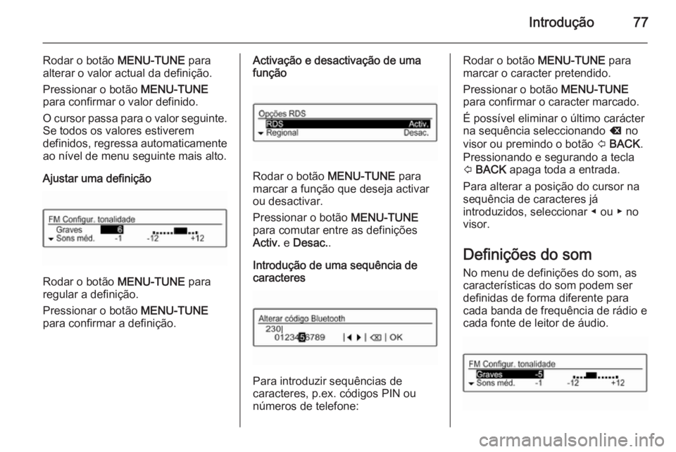 OPEL ADAM 2015 Manual de Informação e Lazer (in Portugues) Introdução77
Rodar o botão MENU-TUNE para
alterar o valor actual da definição.
Pressionar o botão MENU-TUNE
para confirmar o valor definido.
O cursor passa para o valor seguinte.
Se todos os va OPEL ADAM 2015 Manual de Informação e Lazer (in Portugues) Introdução77
Rodar o botão MENU-TUNE para
alterar o valor actual da definição.
Pressionar o botão MENU-TUNE
para confirmar o valor definido.
O cursor passa para o valor seguinte.
Se todos os va