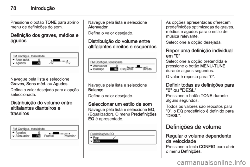 OPEL ADAM 2015 Manual de Informação e Lazer (in Portugues) 78Introdução
Pressione o botão TONE para abrir o
menu de definições do som.
Definição dos graves, médios eagudos
Navegue pela lista e seleccione
Graves , Sons méd. ou Agudos .
Defina o valor OPEL ADAM 2015 Manual de Informação e Lazer (in Portugues) 78Introdução
Pressione o botão TONE para abrir o
menu de definições do som.
Definição dos graves, médios eagudos
Navegue pela lista e seleccione
Graves , Sons méd. ou Agudos .
Defina o valor