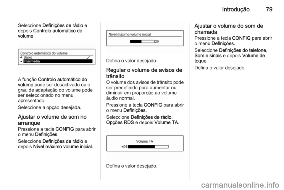 OPEL ADAM 2015 Manual de Informação e Lazer (in Portugues) Introdução79
Seleccione Definições de rádio e
depois Controlo automático do
volume .
A função Controlo automático do
volume pode ser desactivado ou o
grau de adaptação do volume pode
se OPEL ADAM 2015 Manual de Informação e Lazer (in Portugues) Introdução79
Seleccione Definições de rádio e
depois Controlo automático do
volume .
A função Controlo automático do
volume pode ser desactivado ou o
grau de adaptação do volume pode
se