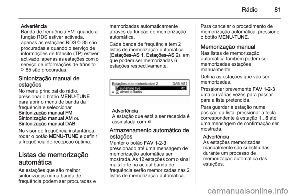 OPEL ADAM 2015 Manual de Informação e Lazer (in Portugues) Rádio81
Advertência
Banda de frequência FM: quando a
função RDS estiver activada,
apenas as estações RDS 3 85 são
procuradas e quando o serviço de
informações de trânsito (TP) estiver
act OPEL ADAM 2015 Manual de Informação e Lazer (in Portugues) Rádio81
Advertência
Banda de frequência FM: quando a
função RDS estiver activada,
apenas as estações RDS 3 85 são
procuradas e quando o serviço de
informações de trânsito (TP) estiver
act