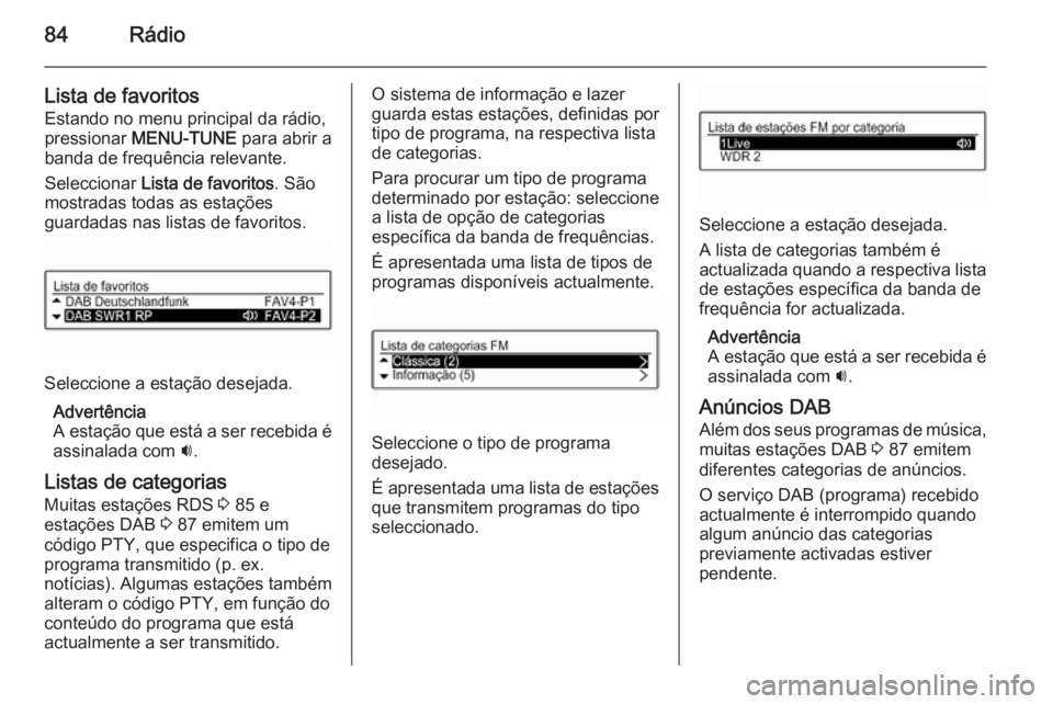 OPEL ADAM 2015 Manual de Informação e Lazer (in Portugues) 84Rádio
Lista de favoritos
Estando no menu principal da rádio, pressionar MENU-TUNE para abrir a
banda de frequência relevante.
Seleccionar Lista de favoritos . São
mostradas todas as estaçõe OPEL ADAM 2015 Manual de Informação e Lazer (in Portugues) 84Rádio
Lista de favoritos
Estando no menu principal da rádio, pressionar MENU-TUNE para abrir a
banda de frequência relevante.
Seleccionar Lista de favoritos . São
mostradas todas as estaçõe