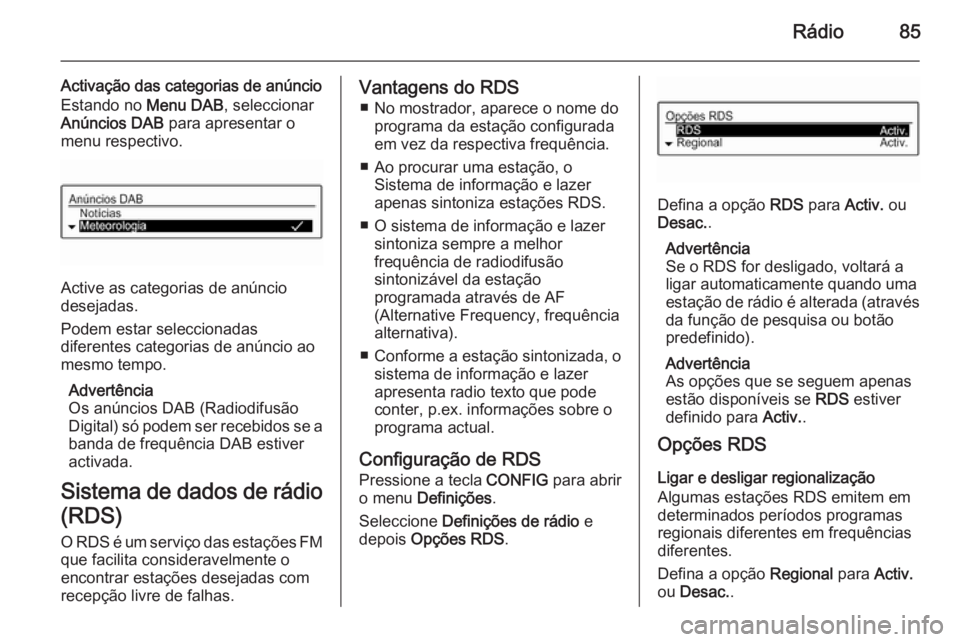 OPEL ADAM 2015 Manual de Informação e Lazer (in Portugues) Rádio85
Activação das categorias de anúncioEstando no Menu DAB, seleccionar
Anúncios DAB para apresentar o
menu respectivo.
Active as categorias de anúncio
desejadas.
Podem estar seleccionadas OPEL ADAM 2015 Manual de Informação e Lazer (in Portugues) Rádio85
Activação das categorias de anúncioEstando no Menu DAB, seleccionar
Anúncios DAB para apresentar o
menu respectivo.
Active as categorias de anúncio
desejadas.
Podem estar seleccionadas