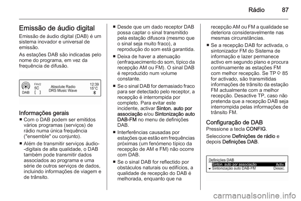 OPEL ADAM 2015 Manual de Informação e Lazer (in Portugues) Rádio87Emissão de áudio digital
Emissão de áudio digital (DAB) é um
sistema inovador e universal de
emissão.
As estações DAB são indicadas pelo
nome do programa, em vez da
frequência de dif OPEL ADAM 2015 Manual de Informação e Lazer (in Portugues) Rádio87Emissão de áudio digital
Emissão de áudio digital (DAB) é um
sistema inovador e universal de
emissão.
As estações DAB são indicadas pelo
nome do programa, em vez da
frequência de dif