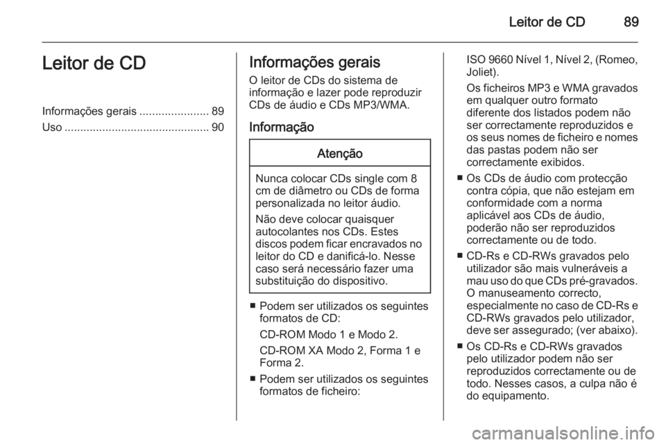 OPEL ADAM 2015 Manual de Informação e Lazer (in Portugues) Leitor de CD89Leitor de CDInformações gerais......................89
Uso .............................................. 90Informações gerais
O leitor de CDs do sistema de
informação e lazer pode OPEL ADAM 2015 Manual de Informação e Lazer (in Portugues) Leitor de CD89Leitor de CDInformações gerais......................89
Uso .............................................. 90Informações gerais
O leitor de CDs do sistema de
informação e lazer pode