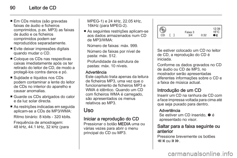 OPEL ADAM 2015 Manual de Informação e Lazer (in Portugues) 90Leitor de CD
■ Em CDs mistos (são gravadasfaixas de áudio e ficheiros
comprimidos, p.ex. MP3) as faixas
de áudio e os ficheiros
comprimidos podem ser
reproduzidos separadamente.
■ Evite deixa OPEL ADAM 2015 Manual de Informação e Lazer (in Portugues) 90Leitor de CD
■ Em CDs mistos (são gravadasfaixas de áudio e ficheiros
comprimidos, p.ex. MP3) as faixas
de áudio e os ficheiros
comprimidos podem ser
reproduzidos separadamente.
■ Evite deixa