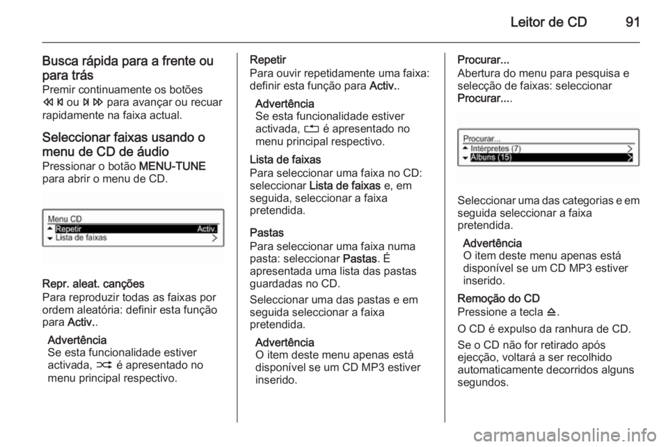 OPEL ADAM 2015 Manual de Informação e Lazer (in Portugues) Leitor de CD91
Busca rápida para a frente ou
para trás Premir continuamente os botões
s ou u para avançar ou recuar
rapidamente na faixa actual.
Seleccionar faixas usando o menu de CD de áudio OPEL ADAM 2015 Manual de Informação e Lazer (in Portugues) Leitor de CD91
Busca rápida para a frente ou
para trás Premir continuamente os botões
s ou u para avançar ou recuar
rapidamente na faixa actual.
Seleccionar faixas usando o menu de CD de áudio