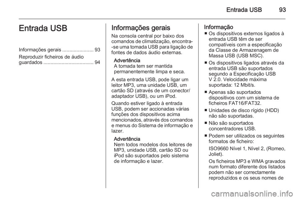 OPEL ADAM 2015 Manual de Informação e Lazer (in Portugues) Entrada USB93Entrada USBInformações gerais......................93
Reproduzir ficheiros de áudio
guardados .................................... 94Informações gerais
Na consola central por baixo d OPEL ADAM 2015 Manual de Informação e Lazer (in Portugues) Entrada USB93Entrada USBInformações gerais......................93
Reproduzir ficheiros de áudio
guardados .................................... 94Informações gerais
Na consola central por baixo d