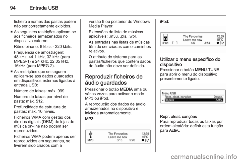 OPEL ADAM 2015 Manual de Informação e Lazer (in Portugues) 94Entrada USB
ficheiro e nomes das pastas podemnão ser correctamente exibidos.
■ As seguintes restrições aplicam-se
aos ficheiros armazenados no
dispositivo externo:
Ritmo binário: 8 kbits - 320 OPEL ADAM 2015 Manual de Informação e Lazer (in Portugues) 94Entrada USB
ficheiro e nomes das pastas podemnão ser correctamente exibidos.
■ As seguintes restrições aplicam-se
aos ficheiros armazenados no
dispositivo externo:
Ritmo binário: 8 kbits - 320
