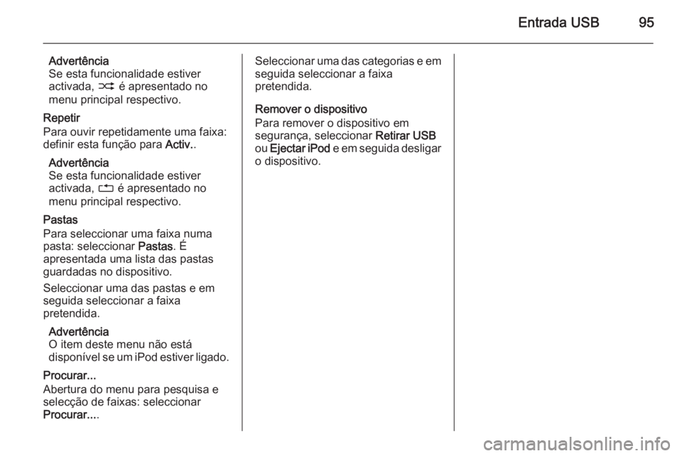 OPEL ADAM 2015 Manual de Informação e Lazer (in Portugues) Entrada USB95
Advertência
Se esta funcionalidade estiver
activada, 2 é apresentado no
menu principal respectivo.
Repetir
Para ouvir repetidamente uma faixa:
definir esta função para Activ..
Adve OPEL ADAM 2015 Manual de Informação e Lazer (in Portugues) Entrada USB95
Advertência
Se esta funcionalidade estiver
activada, 2 é apresentado no
menu principal respectivo.
Repetir
Para ouvir repetidamente uma faixa:
definir esta função para Activ..
Adve