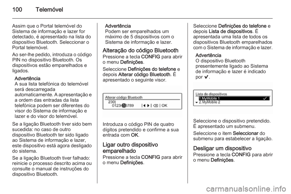 OPEL ADAM 2015 Manual de Informação e Lazer (in Portugues) 100Telemóvel
Assim que o Portal telemóvel do
Sistema de informação e lazer for
detectado, é apresentado na lista do
dispositivo Bluetooth. Seleccionar o
Portal telemóvel.
Ao ser-lhe pedido, intr OPEL ADAM 2015 Manual de Informação e Lazer (in Portugues) 100Telemóvel
Assim que o Portal telemóvel do
Sistema de informação e lazer for
detectado, é apresentado na lista do
dispositivo Bluetooth. Seleccionar o
Portal telemóvel.
Ao ser-lhe pedido, intr