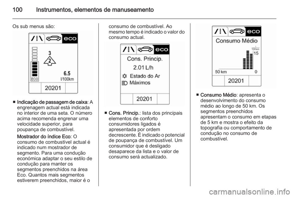 OPEL ADAM 2015  Manual de Instruções (in Portugues) 100Instrumentos, elementos de manuseamento
Os sub menus são:
■Indicação de passagem de caixa : A
engrenagem actual está indicada
no interior de uma seta. O número acima recomenda engrenar uma
v