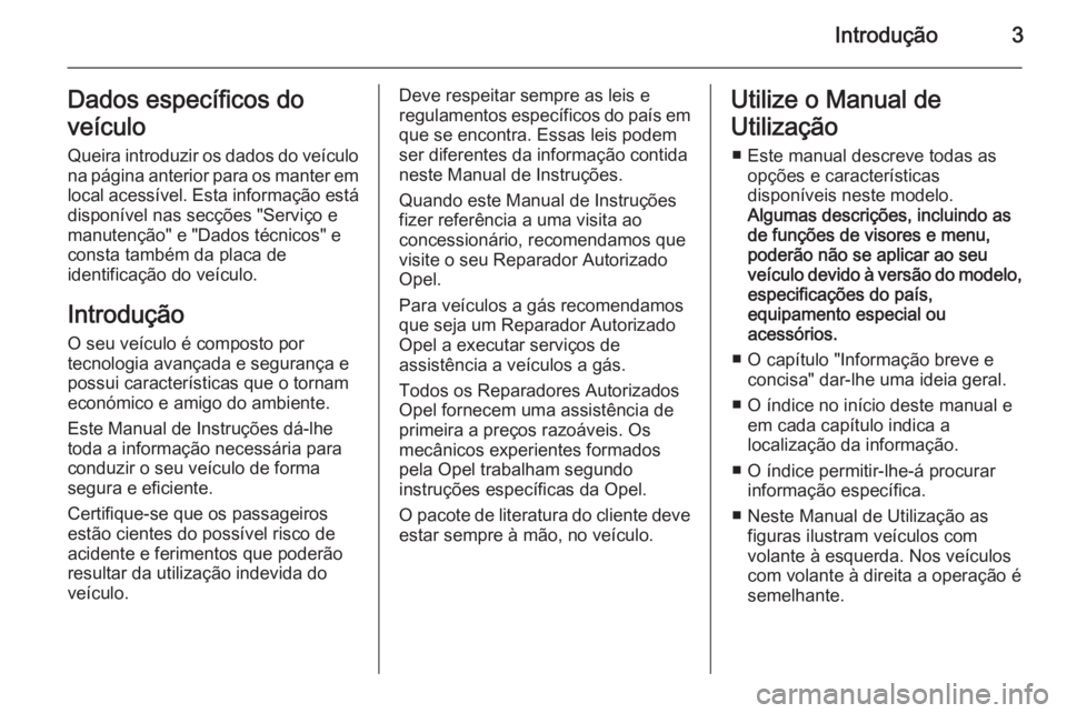 OPEL ADAM 2015  Manual de Instruções (in Portugues) Introdução3Dados específicos do
veículo
Queira introduzir os dados do veículo
na página anterior para os manter em
local acessível. Esta informação está
disponível nas secções "Servi�