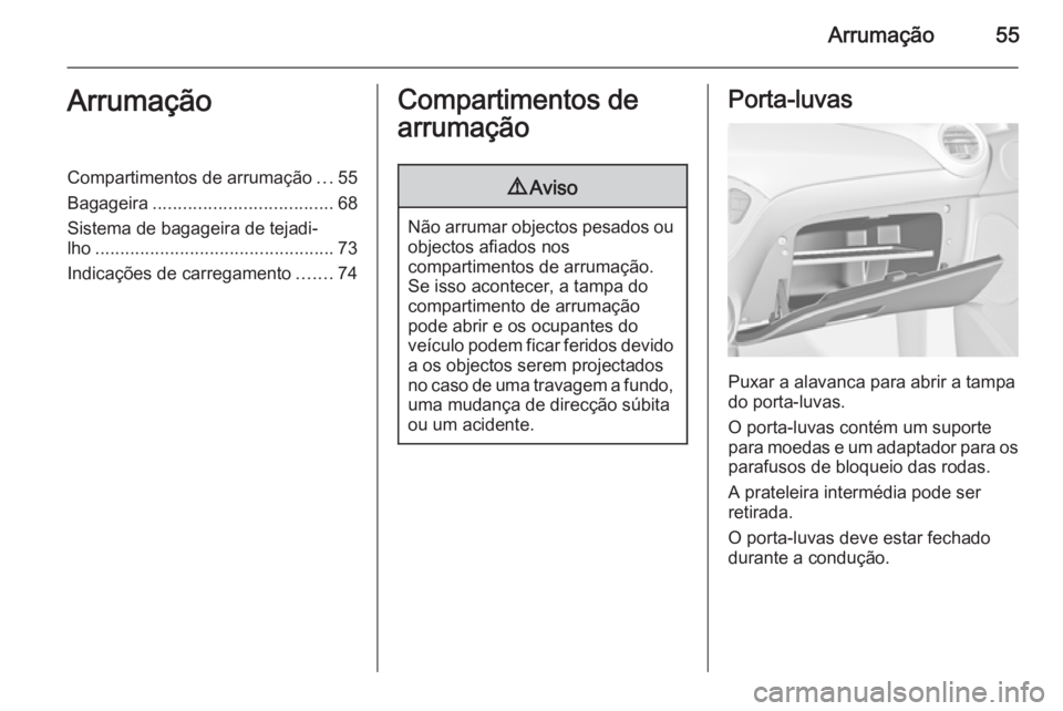 OPEL ADAM 2015 Manual de Instruções (in Portugues) Arrumação55ArrumaçãoCompartimentos de arrumação...55
Bagageira .................................... 68
Sistema de bagageira de tejadi‐
lho ................................................ 73
I OPEL ADAM 2015 Manual de Instruções (in Portugues) Arrumação55ArrumaçãoCompartimentos de arrumação...55
Bagageira .................................... 68
Sistema de bagageira de tejadi‐
lho ................................................ 73
I