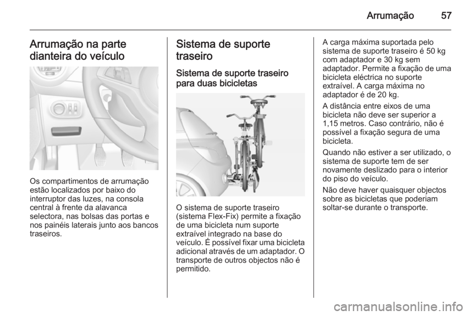 OPEL ADAM 2015 Manual de Instruções (in Portugues) Arrumação57Arrumação na parte
dianteira do veículo
Os compartimentos de arrumação
estão localizados por baixo do
interruptor das luzes, na consola central à frente da alavanca
selectora, nas OPEL ADAM 2015 Manual de Instruções (in Portugues) Arrumação57Arrumação na parte
dianteira do veículo
Os compartimentos de arrumação
estão localizados por baixo do
interruptor das luzes, na consola central à frente da alavanca
selectora, nas