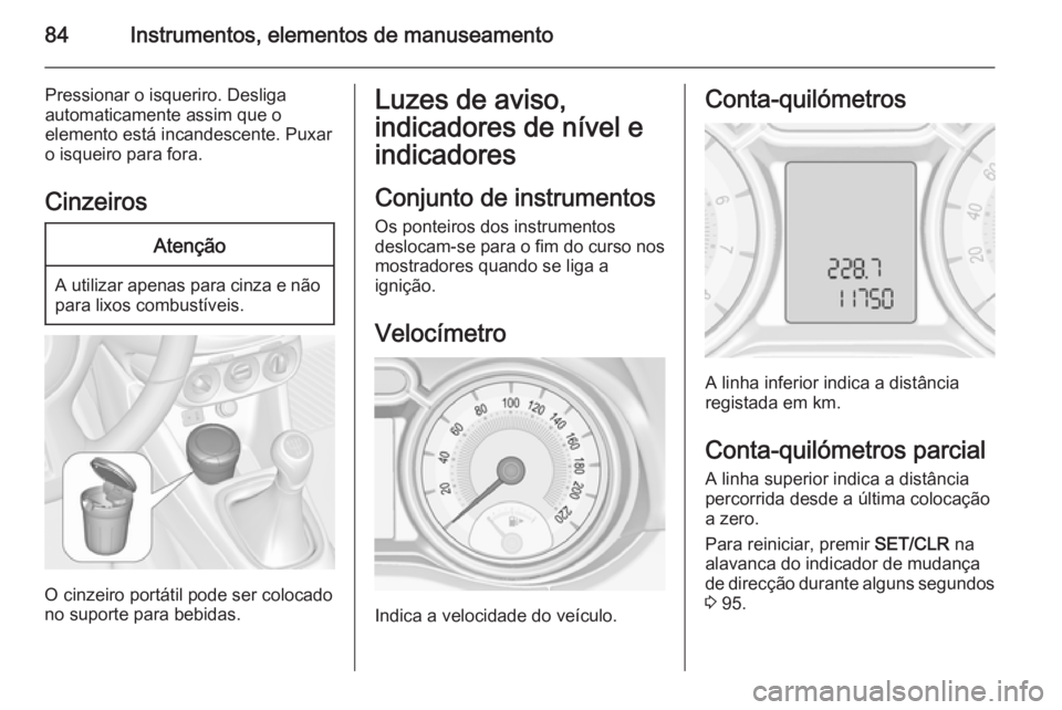 OPEL ADAM 2015 Manual de Instruções (in Portugues) 84Instrumentos, elementos de manuseamento
Pressionar o isqueriro. Desliga
automaticamente assim que o
elemento está incandescente. Puxar
o isqueiro para fora.
CinzeirosAtenção
A utilizar apenas par OPEL ADAM 2015 Manual de Instruções (in Portugues) 84Instrumentos, elementos de manuseamento
Pressionar o isqueriro. Desliga
automaticamente assim que o
elemento está incandescente. Puxar
o isqueiro para fora.
CinzeirosAtenção
A utilizar apenas par