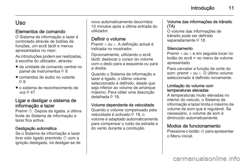 OPEL ADAM 2015.5 Manual de Informação e Lazer (in Portugues) Introdução11Uso
Elementos de comando O Sistema de informação e lazer é
controlado através de botões de
funções, um ecrã táctil e menus
apresentados no visor.
As introduções podem ser real OPEL ADAM 2015.5 Manual de Informação e Lazer (in Portugues) Introdução11Uso
Elementos de comando O Sistema de informação e lazer é
controlado através de botões de
funções, um ecrã táctil e menus
apresentados no visor.
As introduções podem ser real