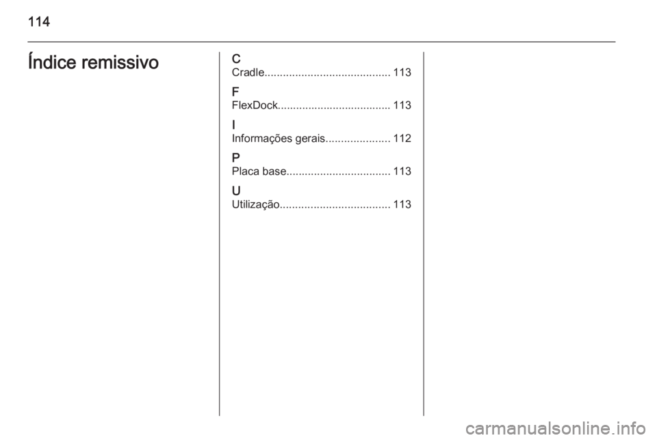 OPEL ADAM 2015.5  Manual de Informação e Lazer (in Portugues) 114Índice remissivoCCradle ......................................... 113
F
FlexDock..................................... 113
I
Informações gerais .....................112
P Placa base .............