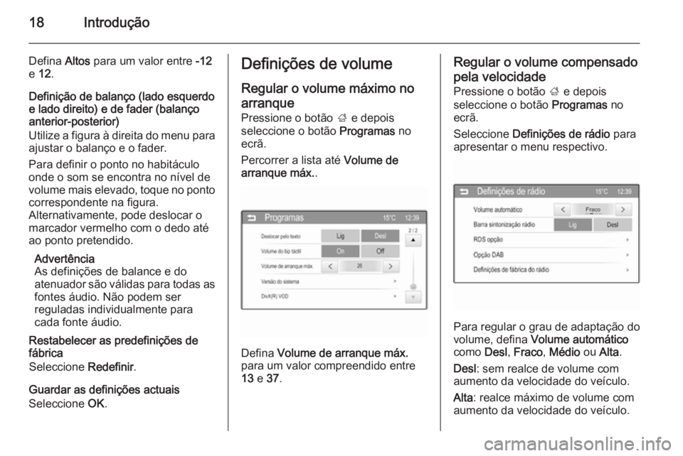 OPEL ADAM 2015.5  Manual de Informação e Lazer (in Portugues) 18Introdução
Defina Altos para um valor entre  -12
e  12 .
Definição de balanço (lado esquerdo e lado direito) e de fader (balanço
anterior-posterior)
Utilize a figura à direita do menu para
aj