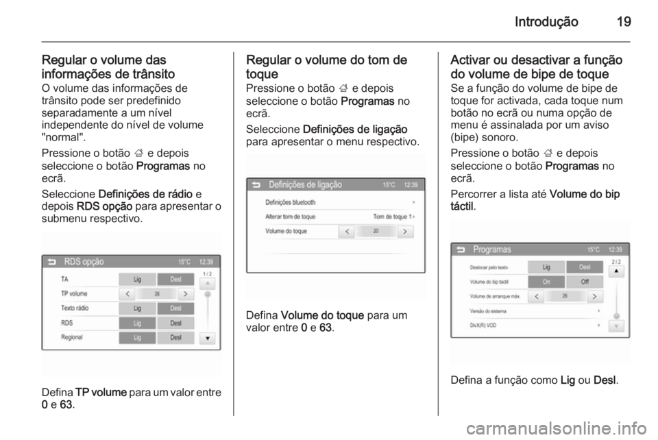 OPEL ADAM 2015.5  Manual de Informação e Lazer (in Portugues) Introdução19
Regular o volume das
informações de trânsito O volume das informações de
trânsito pode ser predefinido
separadamente a um nível
independente do nível de volume
"normal".