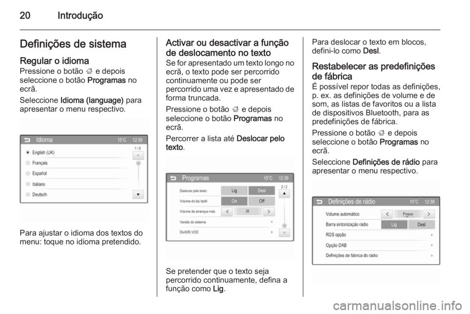 OPEL ADAM 2015.5  Manual de Informação e Lazer (in Portugues) 20IntroduçãoDefinições de sistemaRegular o idioma
Pressione o botão  ; e depois
seleccione o botão  Programas no
ecrã.
Seleccione  Idioma (language)  para
apresentar o menu respectivo.
Para aju