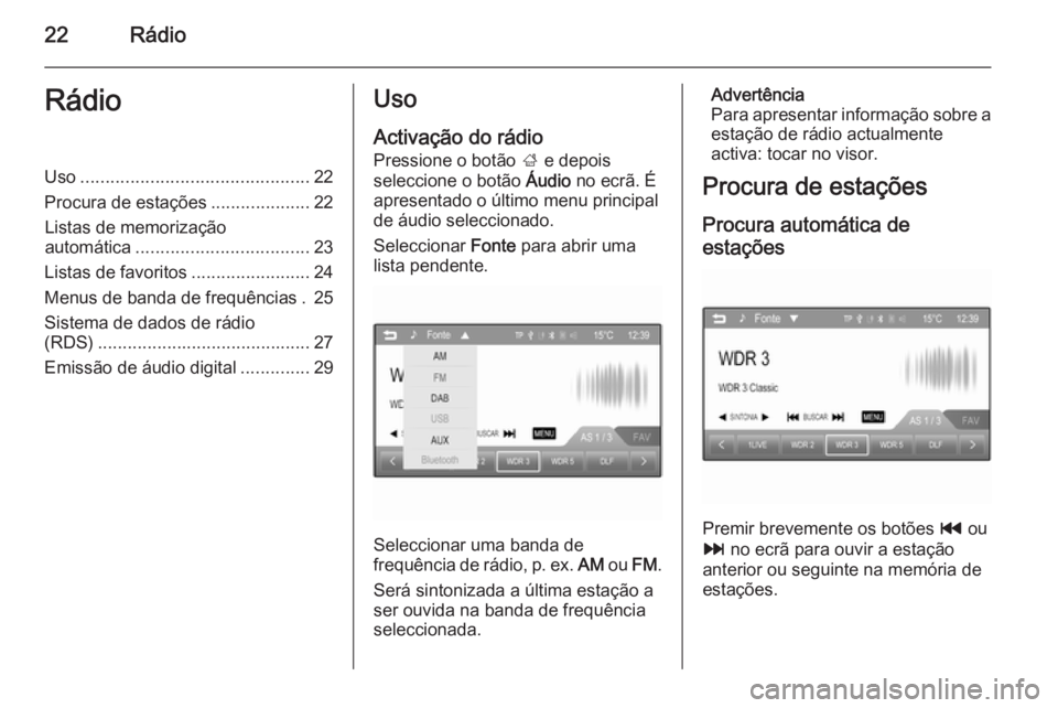 OPEL ADAM 2015.5  Manual de Informação e Lazer (in Portugues) 22RádioRádioUso.............................................. 22
Procura de estações ....................22
Listas de memorização automática ................................... 23
Listas de fav