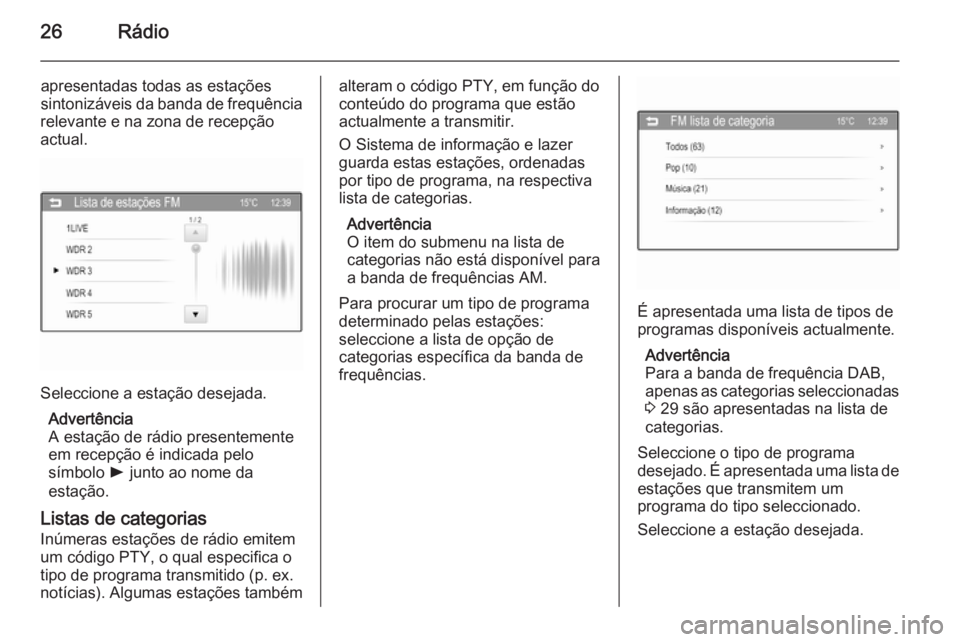 OPEL ADAM 2015.5  Manual de Informação e Lazer (in Portugues) 26Rádio
apresentadas todas as estações
sintonizáveis da banda de frequência
relevante e na zona de recepção
actual.
Seleccione a estação desejada.
Advertência
A estação de rádio presentem
