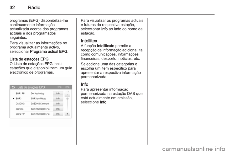 OPEL ADAM 2015.5  Manual de Informação e Lazer (in Portugues) 32Rádio
programas (EPG) disponibiliza-lhe
continuamente informação
actualizada acerca dos programas
actuais e dos programados
seguintes.
Para visualizar as informações no
programa actualmente act