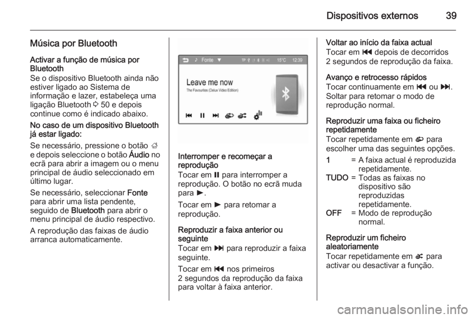 OPEL ADAM 2015.5  Manual de Informação e Lazer (in Portugues) Dispositivos externos39
Música por BluetoothActivar a função de música por
Bluetooth
Se o dispositivo Bluetooth ainda não
estiver ligado ao Sistema de
informação e lazer, estabeleça uma
ligaç