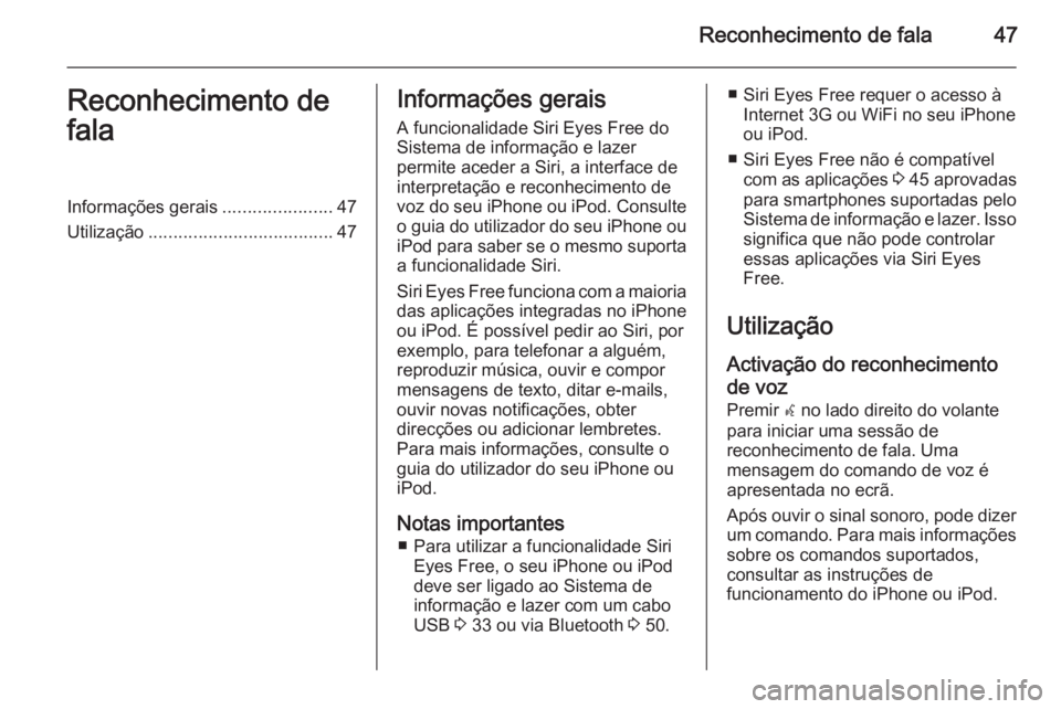 OPEL ADAM 2015.5  Manual de Informação e Lazer (in Portugues) Reconhecimento de fala47Reconhecimento de
falaInformações gerais ......................47
Utilização ..................................... 47Informações gerais
A funcionalidade Siri Eyes Free do