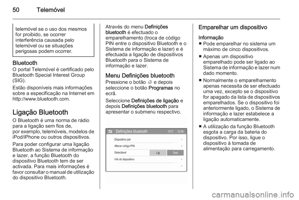 OPEL ADAM 2015.5  Manual de Informação e Lazer (in Portugues) 50Telemóveltelemóvel se o uso dos mesmos
for proibido, se ocorrer
interferência causada pelo
telemóvel ou se situações
perigosas podem ocorrer.
Bluetooth
O portal Telemóvel é certificado pelo
