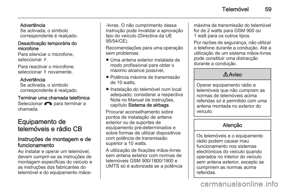 OPEL ADAM 2015.5  Manual de Informação e Lazer (in Portugues) Telemóvel59
Advertência
Se activada, o símbolo
correspondente é realçado.
Desactivação temporária do
microfone
Para silenciar o microfone,
seleccionar  n.
Para reactivar o microfone,
seleccion
