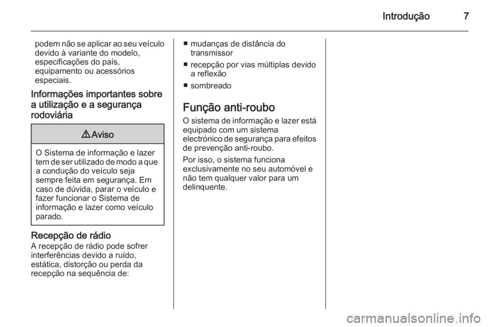 OPEL ADAM 2015.5  Manual de Informação e Lazer (in Portugues) Introdução7
podem não se aplicar ao seu veículo
devido à variante do modelo,
especificações do país,
equipamento ou acessórios
especiais.
Informações importantes sobre a utilização e a se